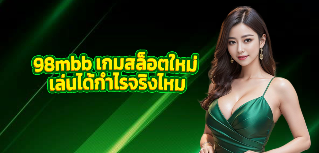 98mbb เกมสล็อตใหม่ เล่นได้กำไรจริงไหม
